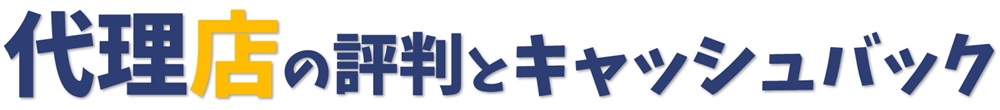 代理店の評判とキャッシュバック